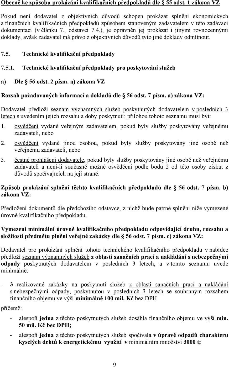 článku 7., odstavci 7.4.), je oprávněn jej prokázat i jinými rovnocennými doklady, avšak zadavatel má právo z objektivních důvodů tyto jiné doklady odmítnout. 7.5.