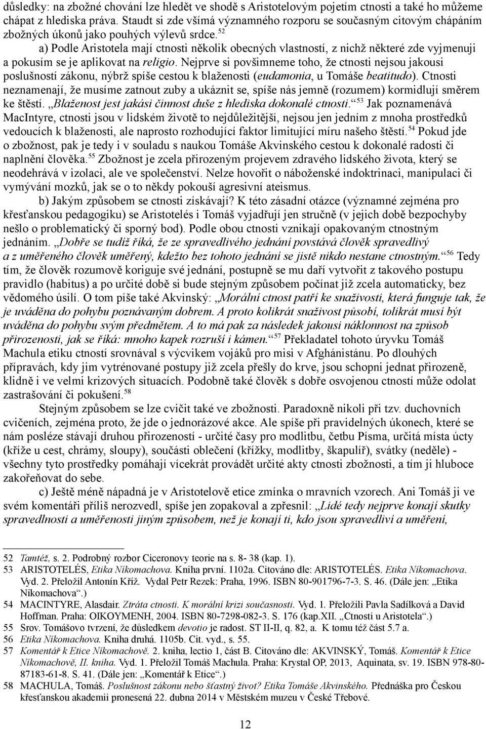 52 a) Podle Aristotela mají ctnosti několik obecných vlastností, z nichž některé zde vyjmenuji a pokusím se je aplikovat na religio.