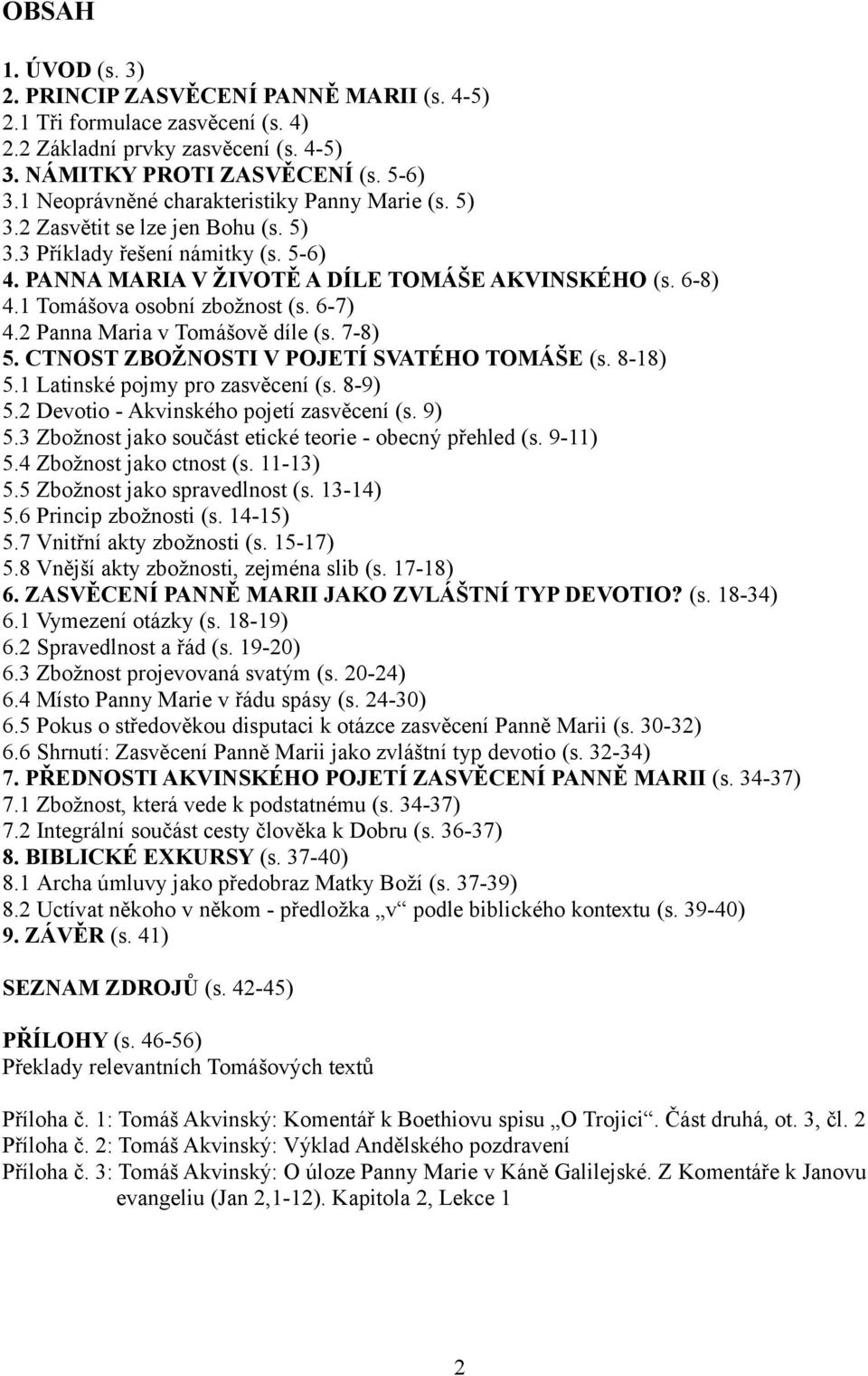 1 Tomášova osobní zbožnost (s. 6-7) 4.2 Panna Maria v Tomášově díle (s. 7-8) 5. CTNOST ZBOŽNOSTI V POJETÍ SVATÉHO TOMÁŠE (s. 8-18) 5.1 Latinské pojmy pro zasvěcení (s. 8-9) 5.