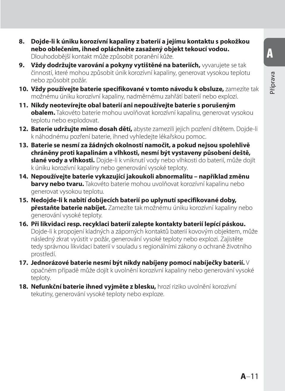 Vždy používejte baterie specifikované v tomto návodu k obsluze, zamezíte tak možnému úniku korozívní kapaliny, nadměrnému zahřátí baterií nebo explozi. 11.