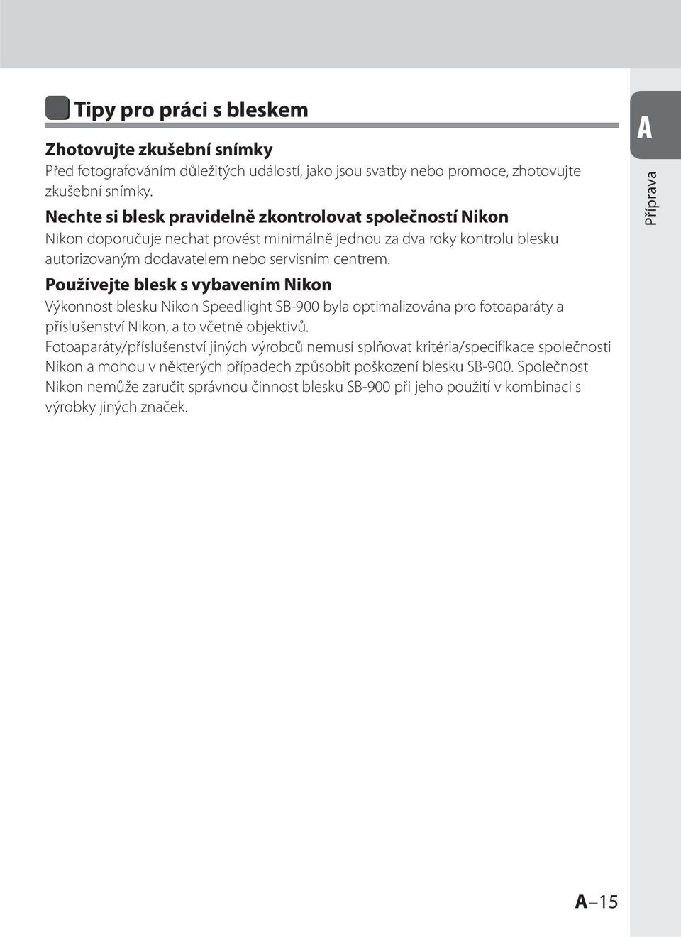 Používejte blesk s vybavením Nikon Výkonnost blesku Nikon Speedlight SB900 byla optimalizována pro fotoaparáty a příslušenství Nikon, a to včetně objektivů.