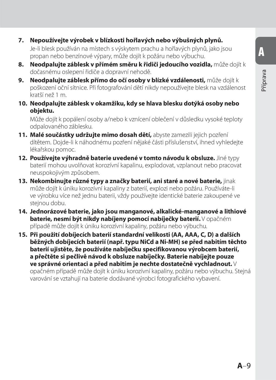 Neodpalujte záblesk v přímém směru k řidiči jedoucího vozidla, může dojít k dočasnému oslepení řidiče a dopravní nehodě. 9.