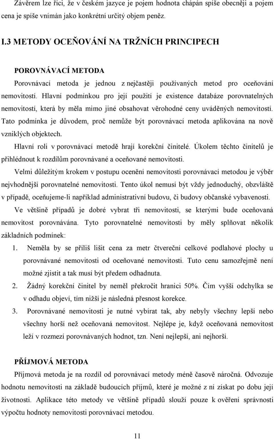 Hlavní podmínkou pro její pouţití je existence databáze porovnatelných nemovitostí, která by měla mimo jiné obsahovat věrohodné ceny uváděných nemovitostí.