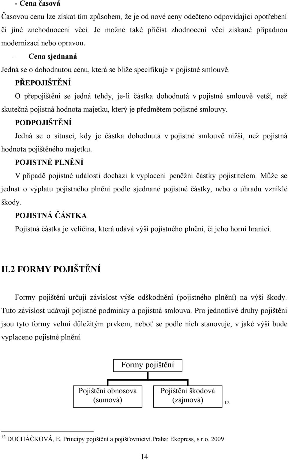 PŘEPOJIŠTĚNÍ O přepojištění se jedná tehdy, je-li částka dohodnutá v pojistné smlouvě vetší, neţ skutečná pojistná hodnota majetku, který je předmětem pojistné smlouvy.