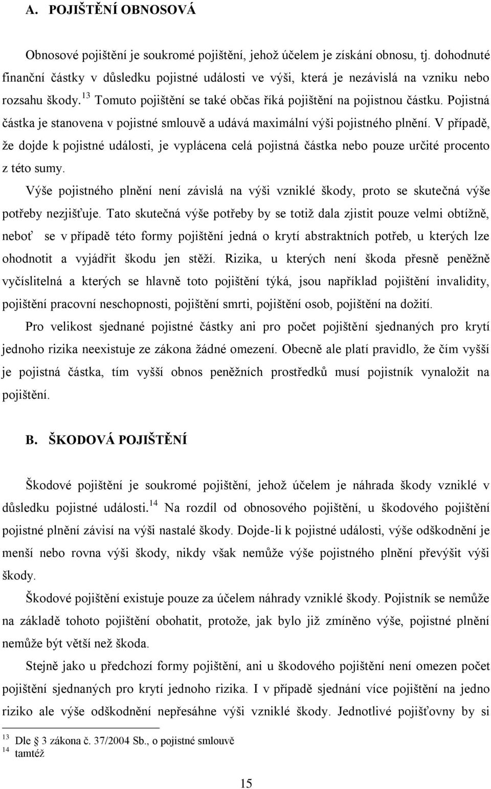 Pojistná částka je stanovena v pojistné smlouvě a udává maximální výši pojistného plnění.