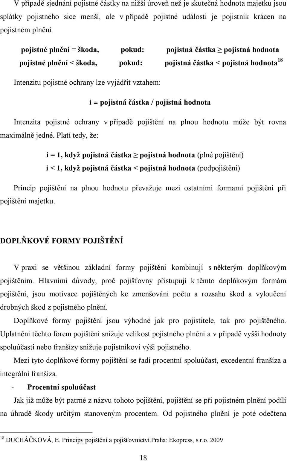 částka / pojistná hodnota Intenzita pojistné ochrany v případě pojištění na plnou hodnotu můţe být rovna maximálně jedné.