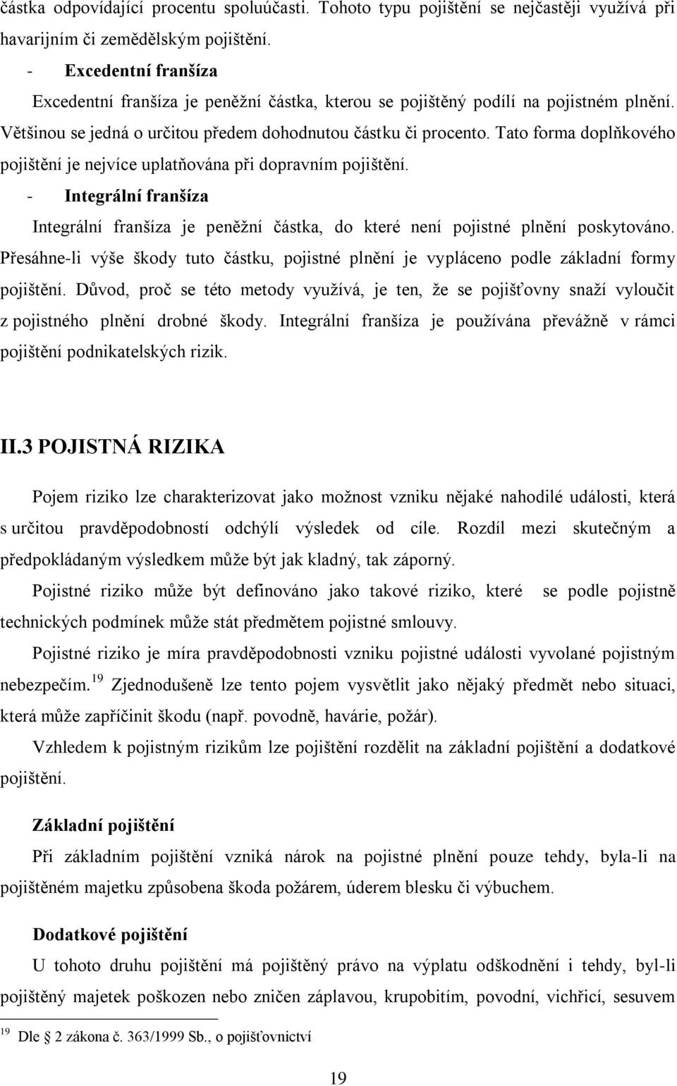 Tato forma doplňkového pojištění je nejvíce uplatňována při dopravním pojištění. - Integrální franšíza Integrální franšíza je peněţní částka, do které není pojistné plnění poskytováno.