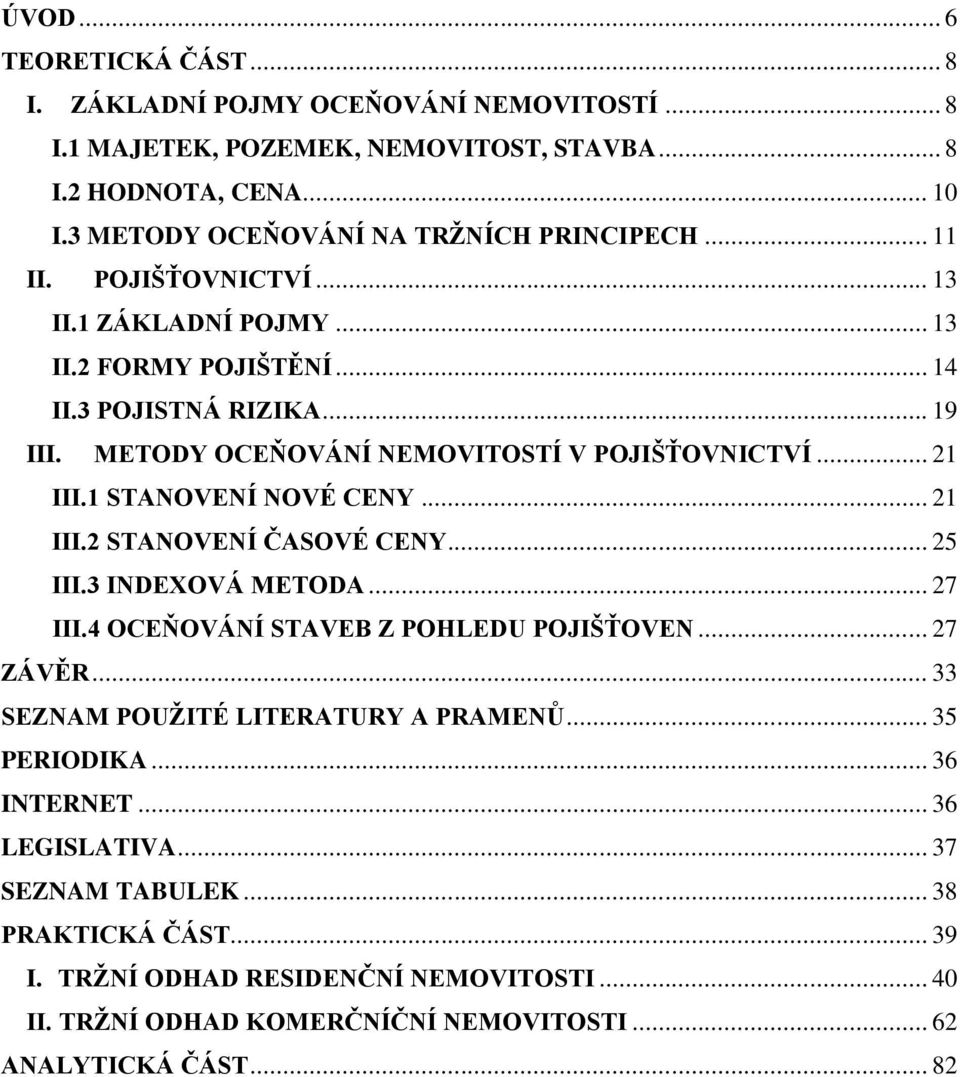 1 STANOVENÍ NOVÉ CENY... 21 III.2 STANOVENÍ ČASOVÉ CENY... 25 III.3 INDEXOVÁ METODA... 27 III.4 OCEŇOVÁNÍ STAVEB Z POHLEDU POJIŠŤOVEN... 27 ZÁVĚR... 33 SEZNAM POUŢITÉ LITERATURY A PRAMENŦ.