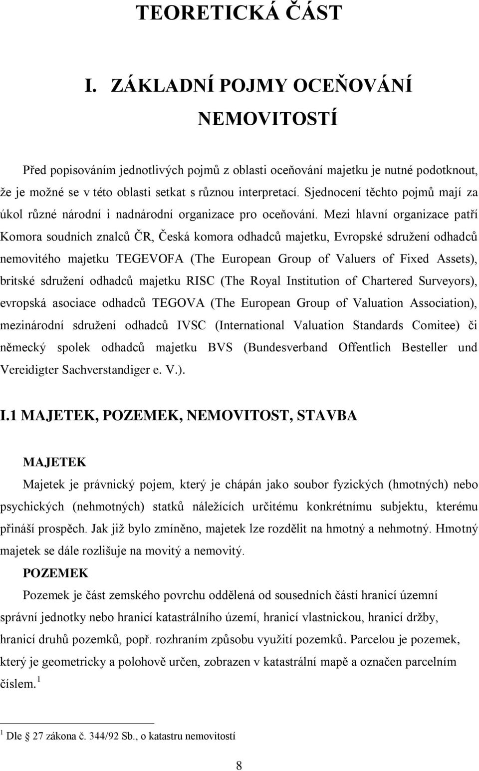 Mezi hlavní organizace patří Komora soudních znalců ČR, Česká komora odhadců majetku, Evropské sdruţení odhadců nemovitého majetku TEGEVOFA (The European Group of Valuers of Fixed Assets), britské