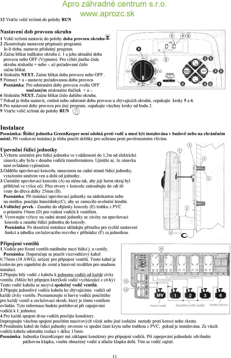 Pro výběr jiného čísla okruhu stiskněte + nebo -, až požadované číslo začne blikat. 4 Stiskněte NEXT. Začne blikat doba provozu nebo OFF.