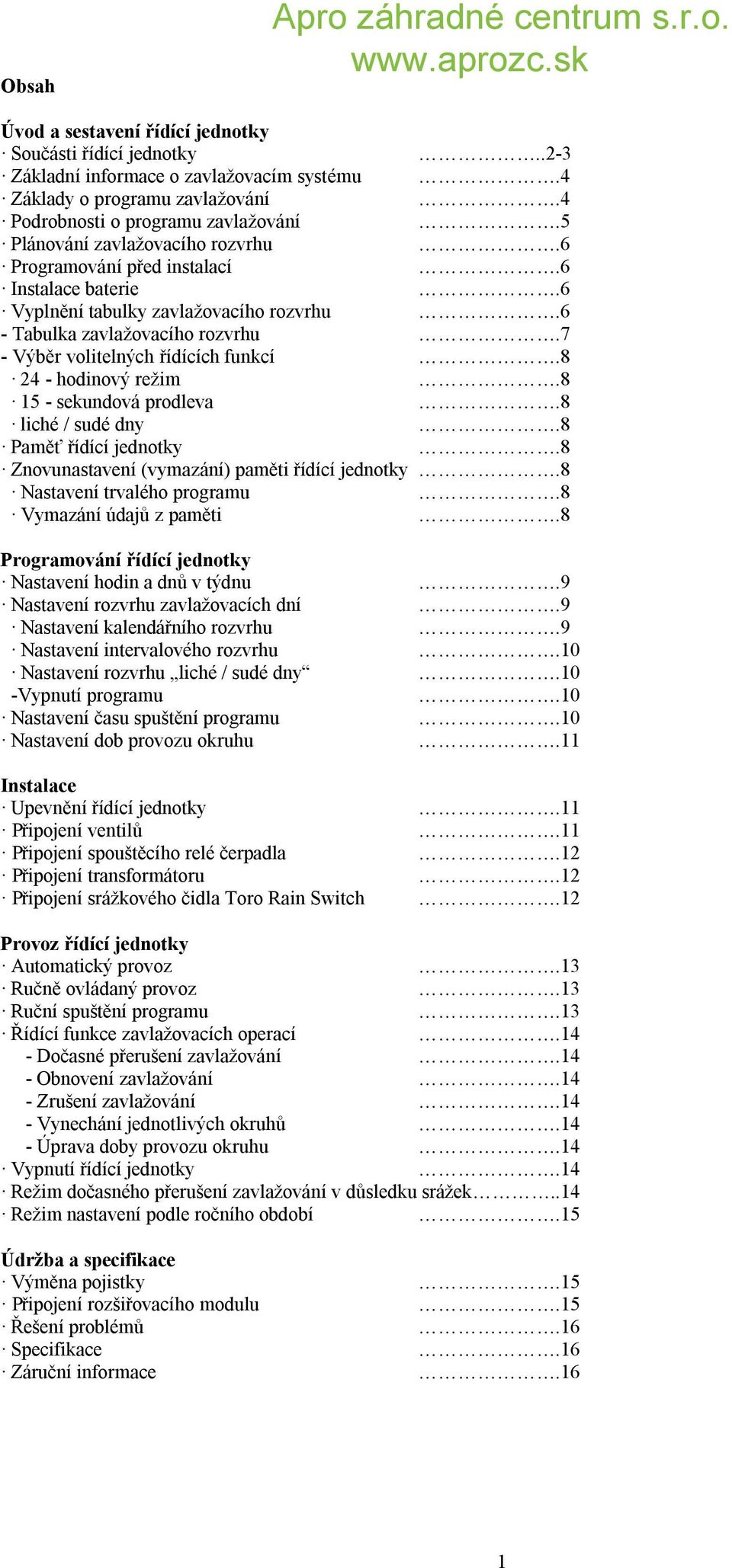 7 - Výběr volitelných řídících funkcí.8 24 - hodinový režim.8 15 - sekundová prodleva.8 liché / sudé dny.8 Paměť řídící jednotky.8 Znovunastavení (vymazání) paměti řídící jednotky.