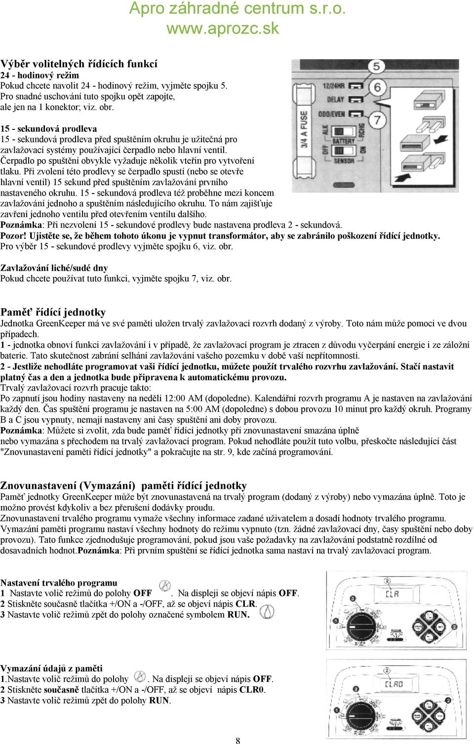 Čerpadlo po spuštění obvykle vyžaduje několik vteřin pro vytvoření tlaku.