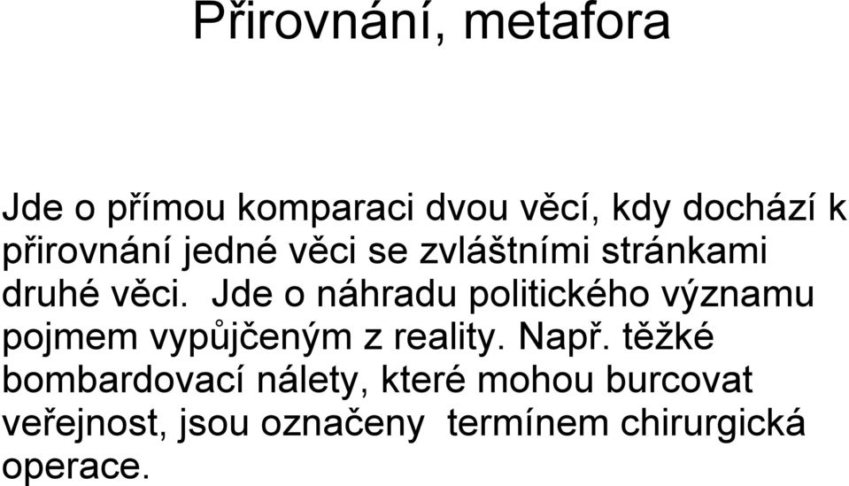 Jde o náhradu politického významu pojmem vypůjčeným z reality. Např.