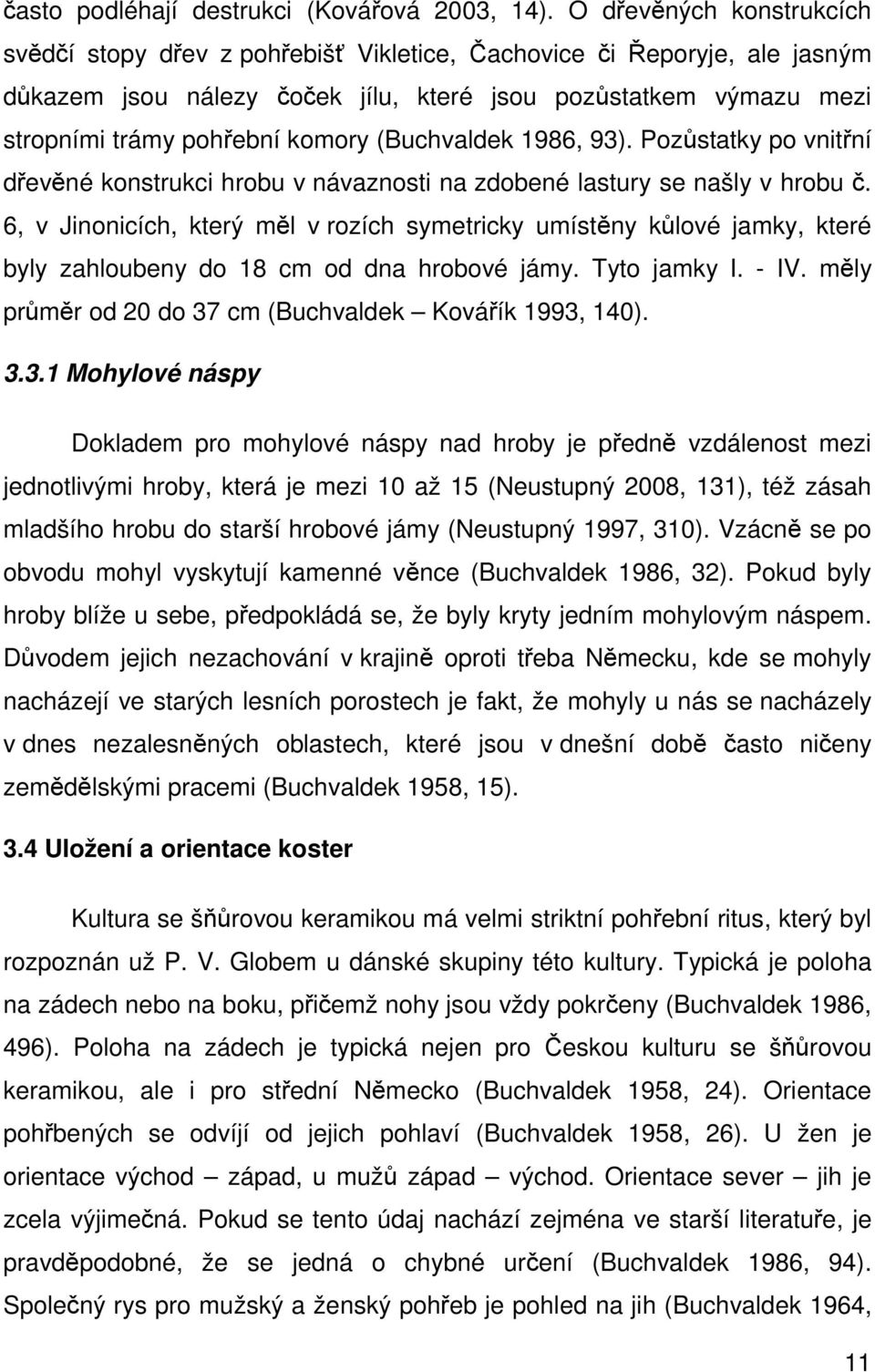 (Buchvaldek 1986, 93). Pozůstatky po vnitřní dřevěné konstrukci hrobu v návaznosti na zdobené lastury se našly v hrobu č.