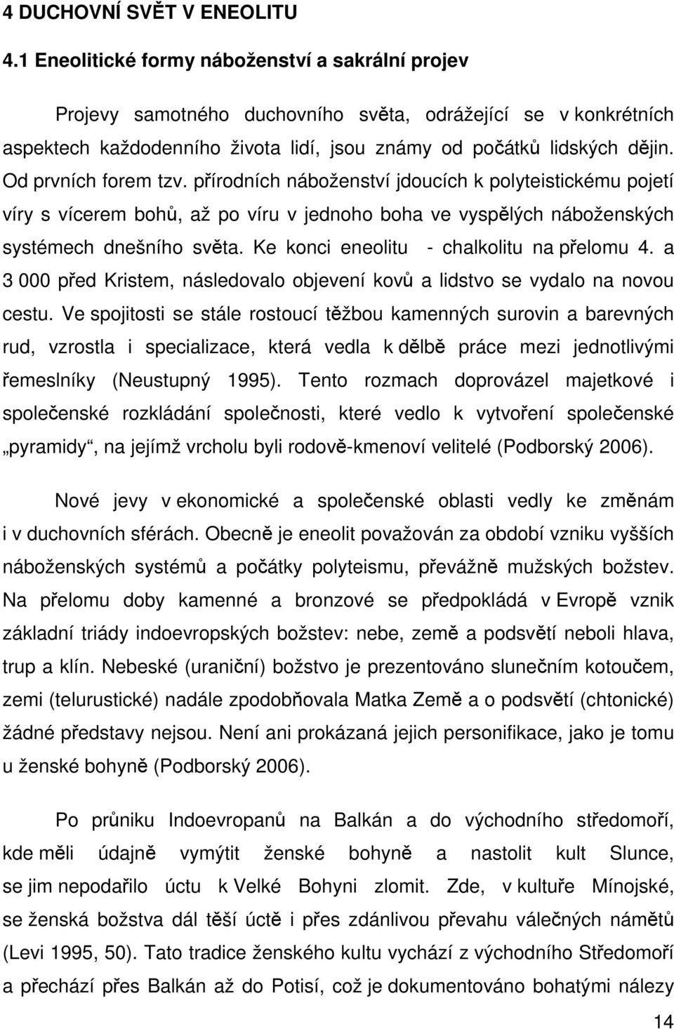 Od prvních forem tzv. přírodních náboženství jdoucích k polyteistickému pojetí víry s vícerem bohů, až po víru v jednoho boha ve vyspělých náboženských systémech dnešního světa.