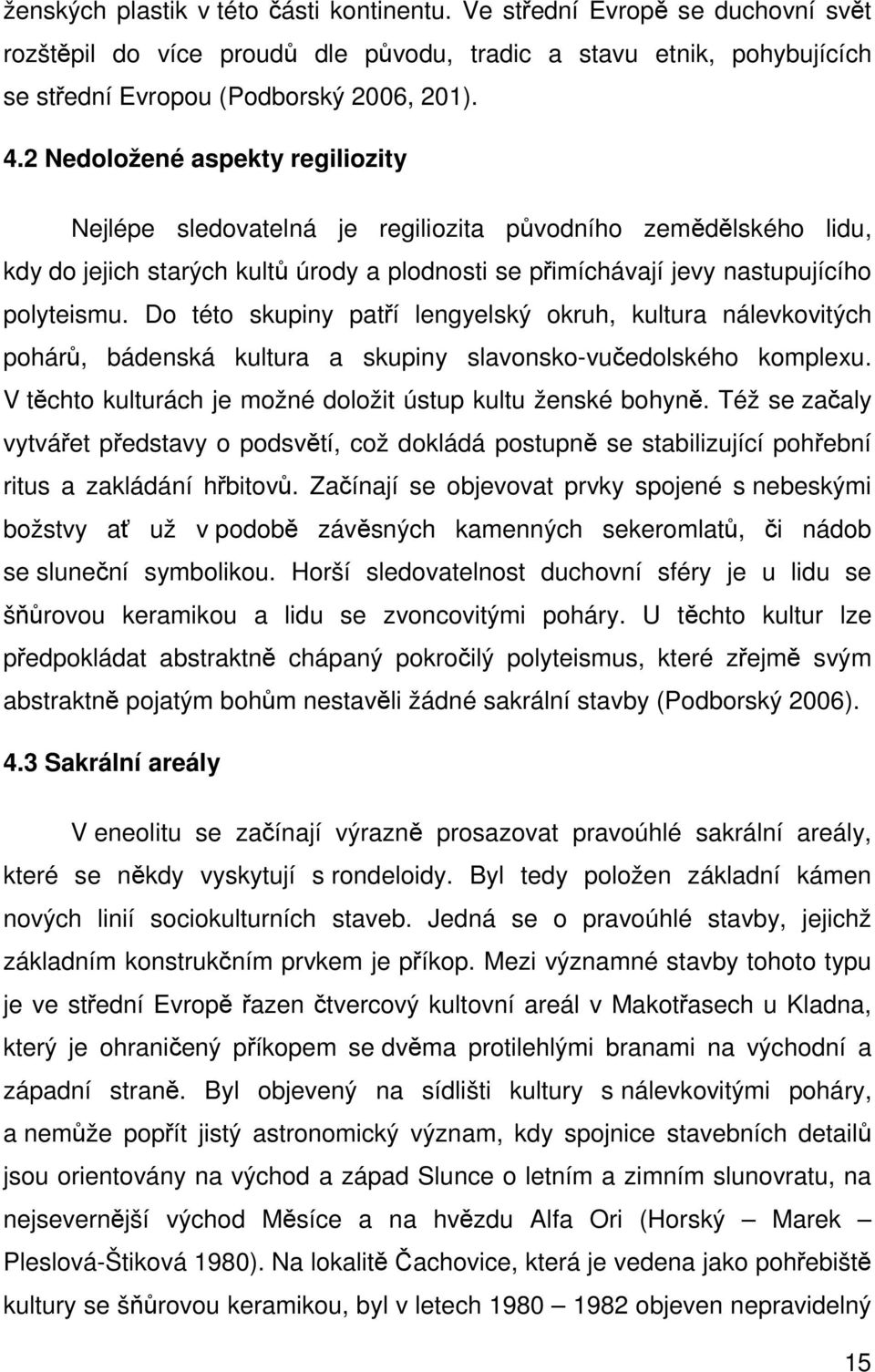 Do této skupiny patří lengyelský okruh, kultura nálevkovitých pohárů, bádenská kultura a skupiny slavonsko-vučedolského komplexu. V těchto kulturách je možné doložit ústup kultu ženské bohyně.