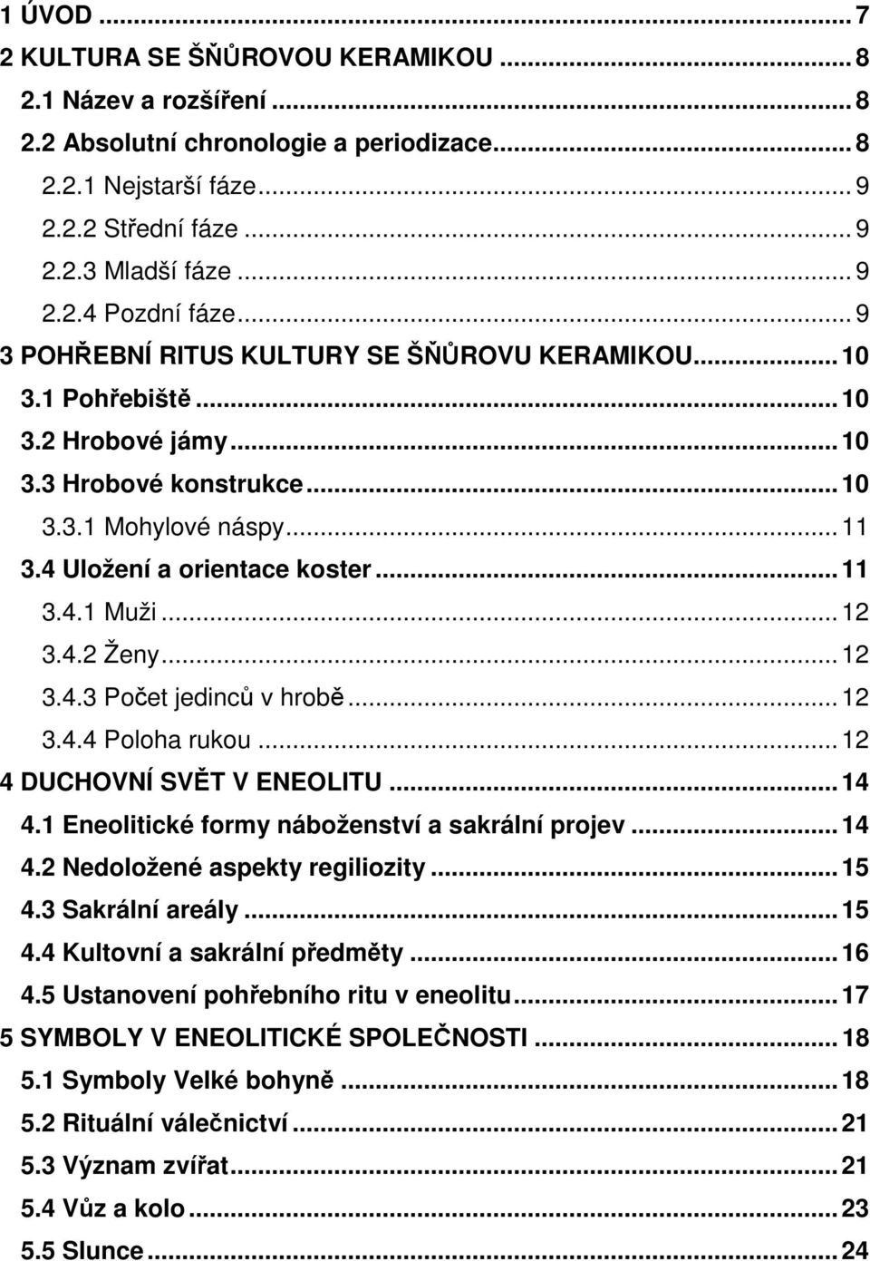 .. 12 3.4.2 Ženy... 12 3.4.3 Počet jedinců v hrobě... 12 3.4.4 Poloha rukou... 12 4 DUCHOVNÍ SVĚT V ENEOLITU... 14 4.1 Eneolitické formy náboženství a sakrální projev... 14 4.2 Nedoložené aspekty regiliozity.