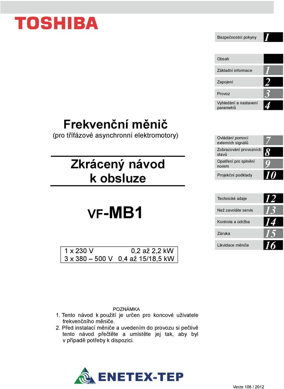 podklady Technické údaje Než zavoláte servis Kontrola a údržba Záruka Likvidace měniče 1 2 3 4 7 8 9 10 12 13 14 15 16 POZNÁMKA 1.