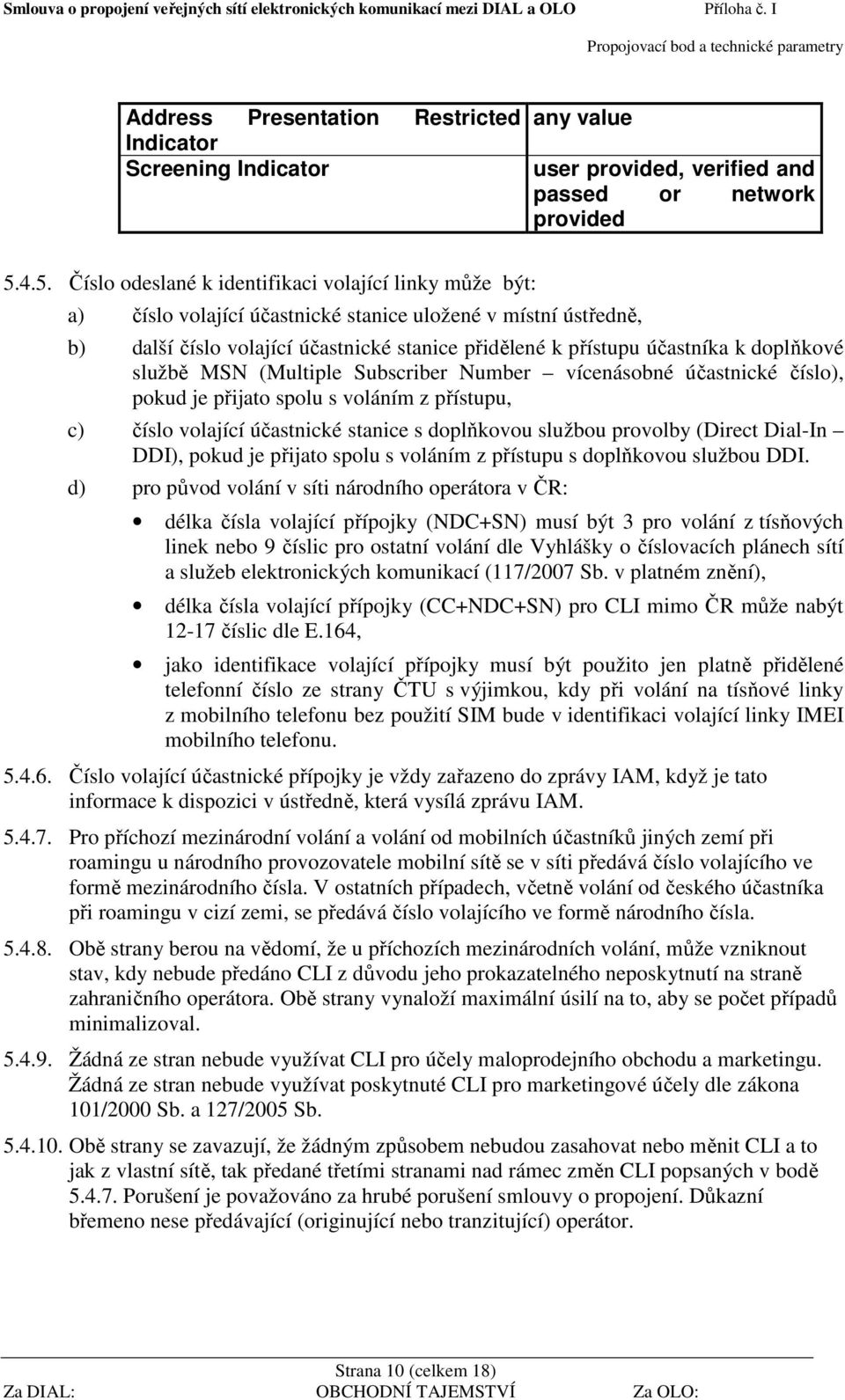 doplňkové službě MSN (Multiple Subscriber Number vícenásobné účastnické číslo), pokud je přijato spolu s voláním z přístupu, c) číslo volající účastnické stanice s doplňkovou službou provolby (Direct