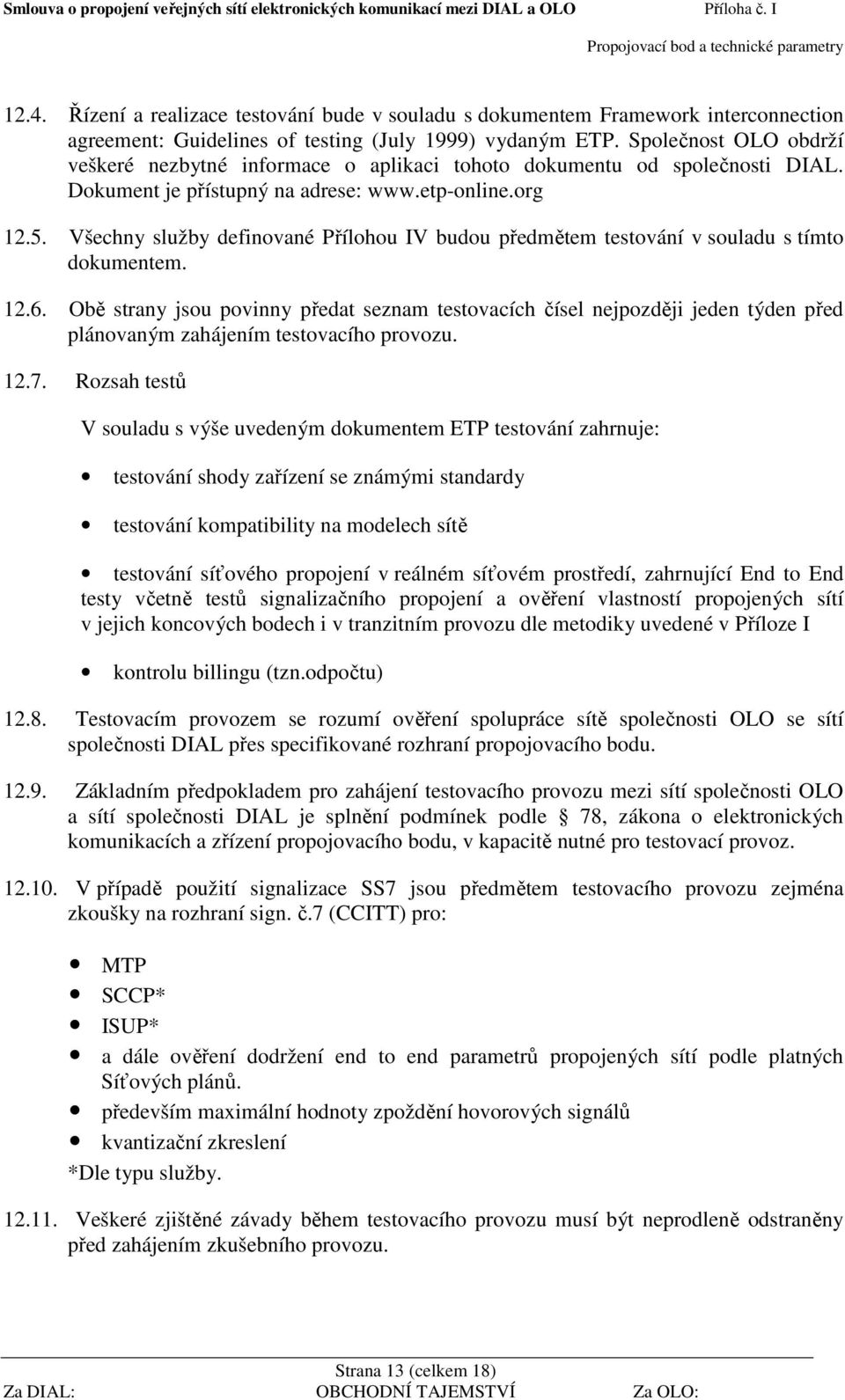 Všechny služby definované Přílohou IV budou předmětem testování v souladu s tímto dokumentem. 12.6.