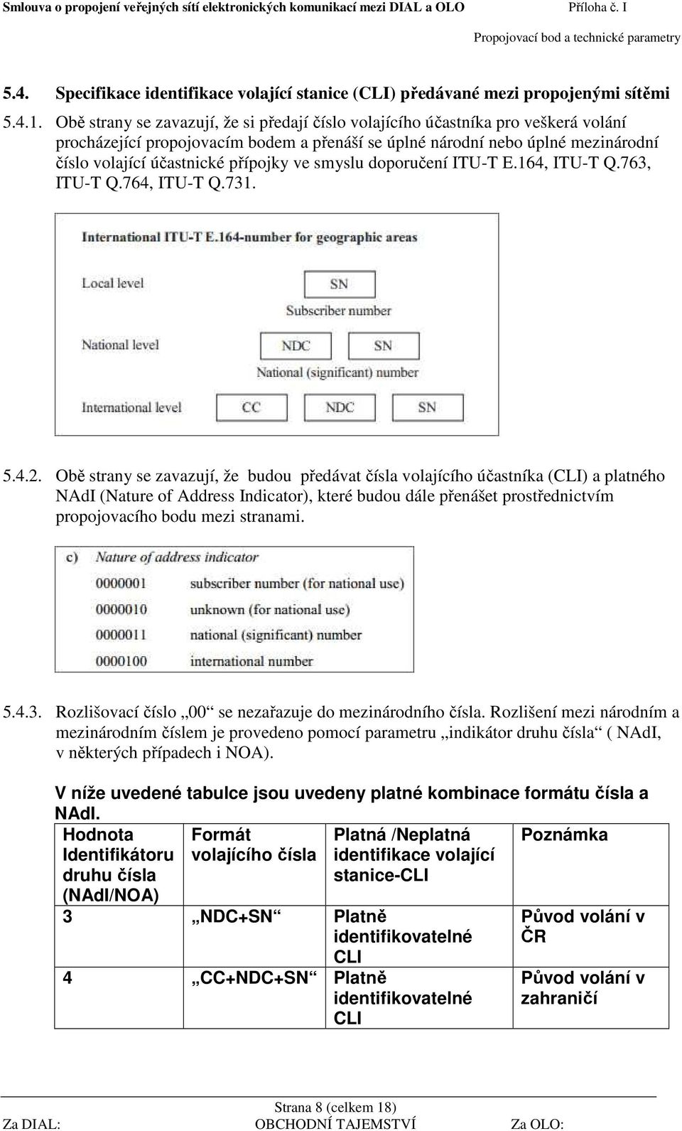 přípojky ve smyslu doporučení ITU-T E.164, ITU-T Q.763, ITU-T Q.764, ITU-T Q.731. 5.4.2.