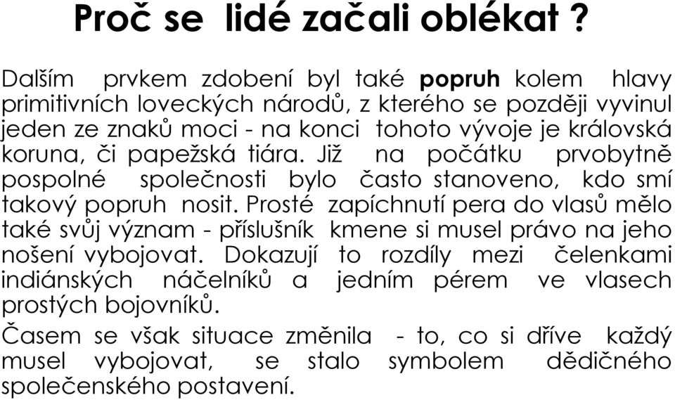 královská koruna, či papežská tiára. Již na počátku prvobytně pospolné společnosti bylo často stanoveno, kdo smí takový popruh nosit.