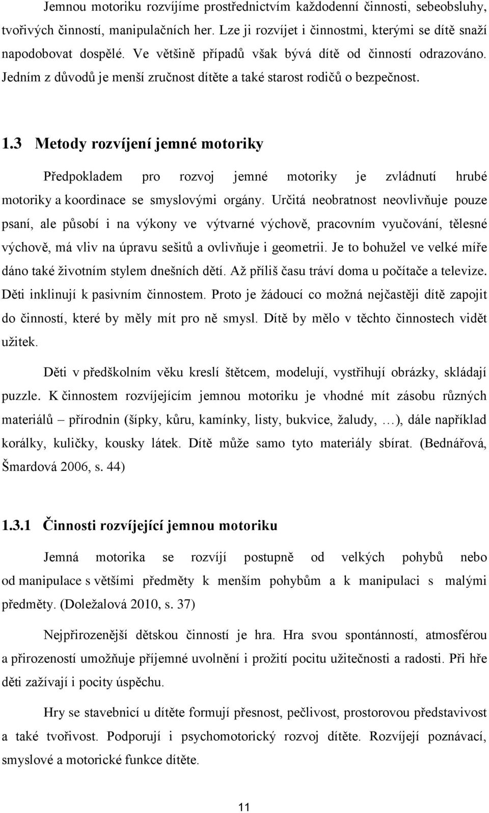 3 Metody rozvíjení jemné motoriky Předpokladem pro rozvoj jemné motoriky je zvládnutí hrubé motoriky a koordinace se smyslovými orgány.