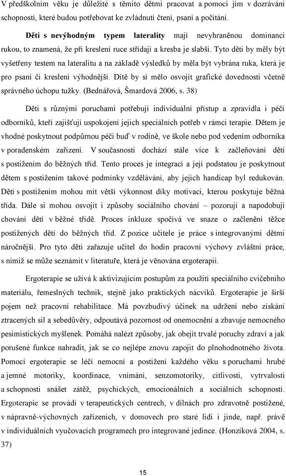 Tyto děti by měly být vyšetřeny testem na lateralitu a na základě výsledků by měla být vybrána ruka, která je pro psaní či kreslení výhodnější.