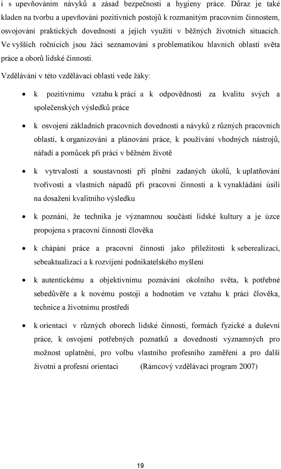 Ve vyšších ročnících jsou ţáci seznamováni s problematikou hlavních oblastí světa práce a oborů lidské činnosti.