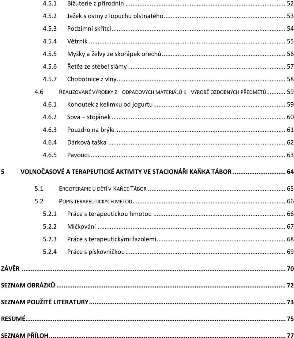 .. 61 4.6.4 Dárková taška... 62 4.6.5 Pavouci... 63 5 VOLNOČASOVÉ A TERAPEUTICKÉ AKTIVITY VE STACIONÁŘI KAŇKA TÁBOR... 64 5.1 ERGOTERAPIE U DĚTÍ V KAŇCE TÁBOR... 65 5.2 POPIS TERAPEUTICKÝCH METOD.