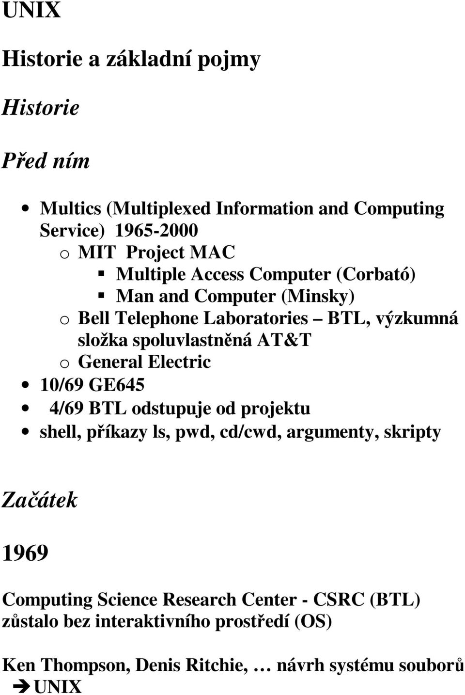 odstupuje od projektu shell, příkazy ls, pwd, cd/cwd, argumenty, skripty Historie a základní pojmy Historie Před ním Začátek 1969