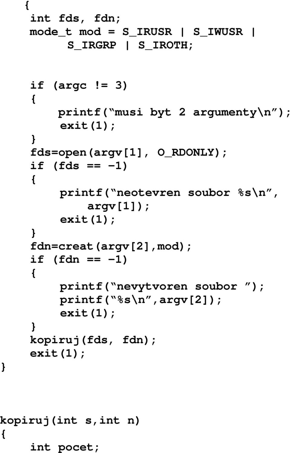 { printf( neotevren soubor %s\n, argv[1]); exit(1); } fdn=creat(argv[2],mod); if (fdn == -1) {