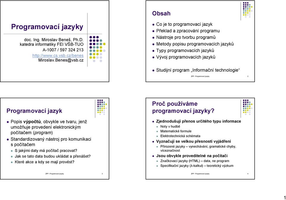 Informační technologie ZPP - Programovací jazyky 2 Programovací jazyk Popis výpočtů, obvykle ve tvaru, jenž umožňuje provedení elektronickým počítačem (program) Standardizovaný nástroj pro komunikaci