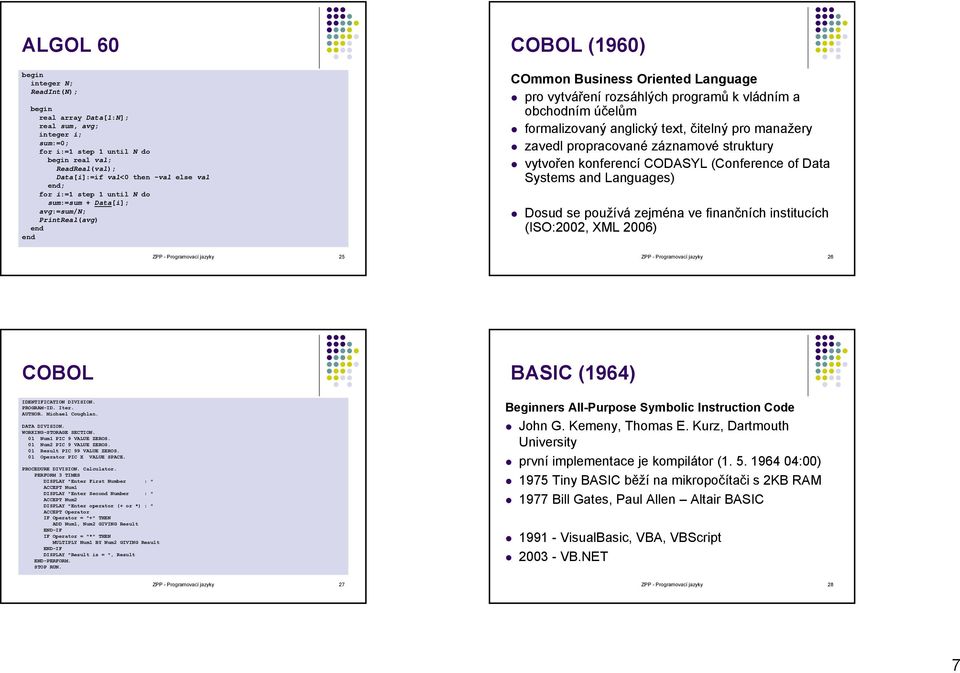 formalizovaný anglický text, čitelný pro manažery zavedl propracované záznamové struktury vytvořen konferencí CODASYL (Conference of Data Systems and Languages) Dosud se používá zejména ve finančních