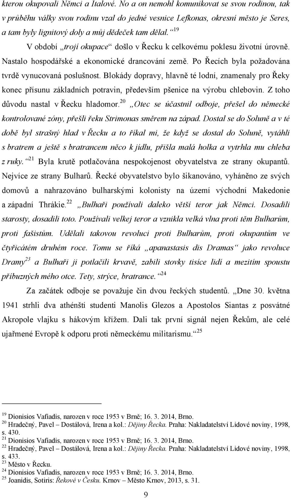 19 V období trojí okupace došlo v Řecku k celkovému poklesu ţivotní úrovně. Nastalo hospodářské a ekonomické drancování země. Po Řecích byla poţadována tvrdě vynucovaná poslušnost.