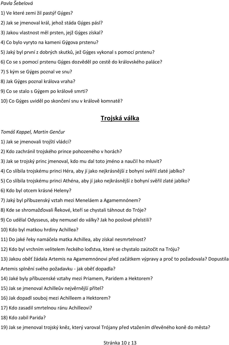 8) Jak Gýges poznal králova vraha? 9) Co se stalo s Gýgem po králově smrti? 10) Co Gýges uviděl po skončení snu v králově komnatě?