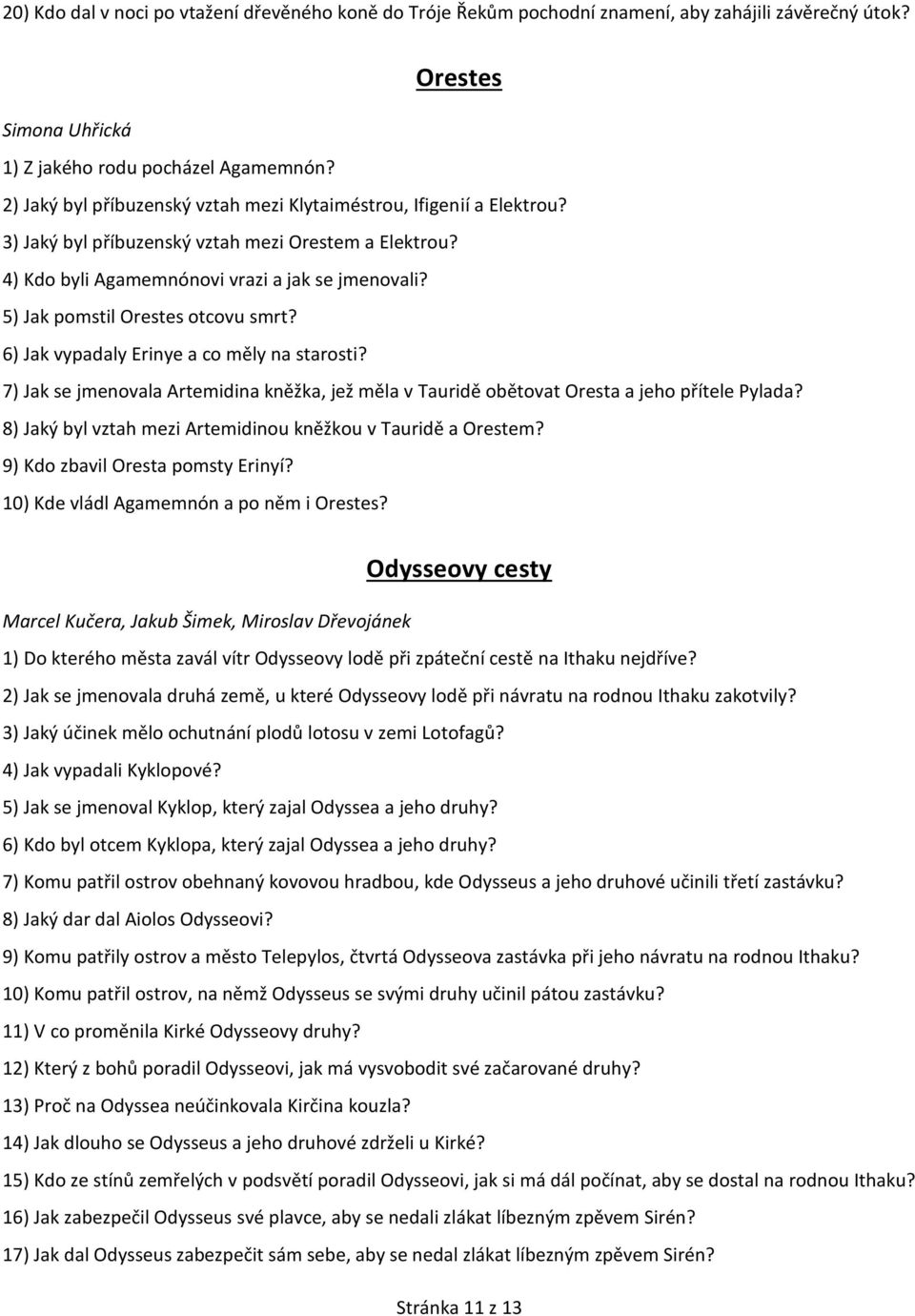 5) Jak pomstil Orestes otcovu smrt? 6) Jak vypadaly Erinye a co měly na starosti? 7) Jak se jmenovala Artemidina kněžka, jež měla v Tauridě obětovat Oresta a jeho přítele Pylada?