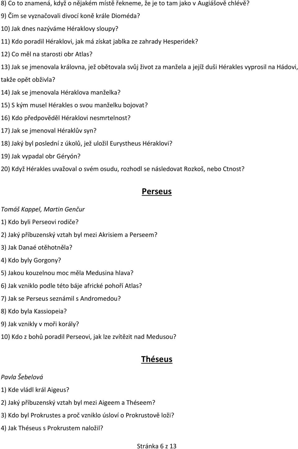 13) Jak se jmenovala královna, jež obětovala svůj život za manžela a jejíž duši Hérakles vyprosil na Hádovi, takže opět obživla? 14) Jak se jmenovala Héraklova manželka?