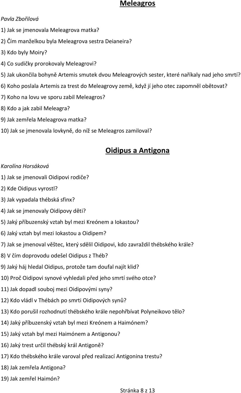 7) Koho na lovu ve sporu zabil Meleagros? 8) Kdo a jak zabil Meleagra? 9) Jak zemřela Meleagrova matka? 10) Jak se jmenovala lovkyně, do níž se Meleagros zamiloval?