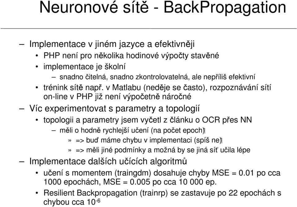 v Matlabu (neděje se často), rozpoznávání sítí on-line v PHP již není výpočetně náročné Víc experimentovat s parametry a topologií topologii a parametry jsem vyčetl zčlánku o OCR přes NN měli o