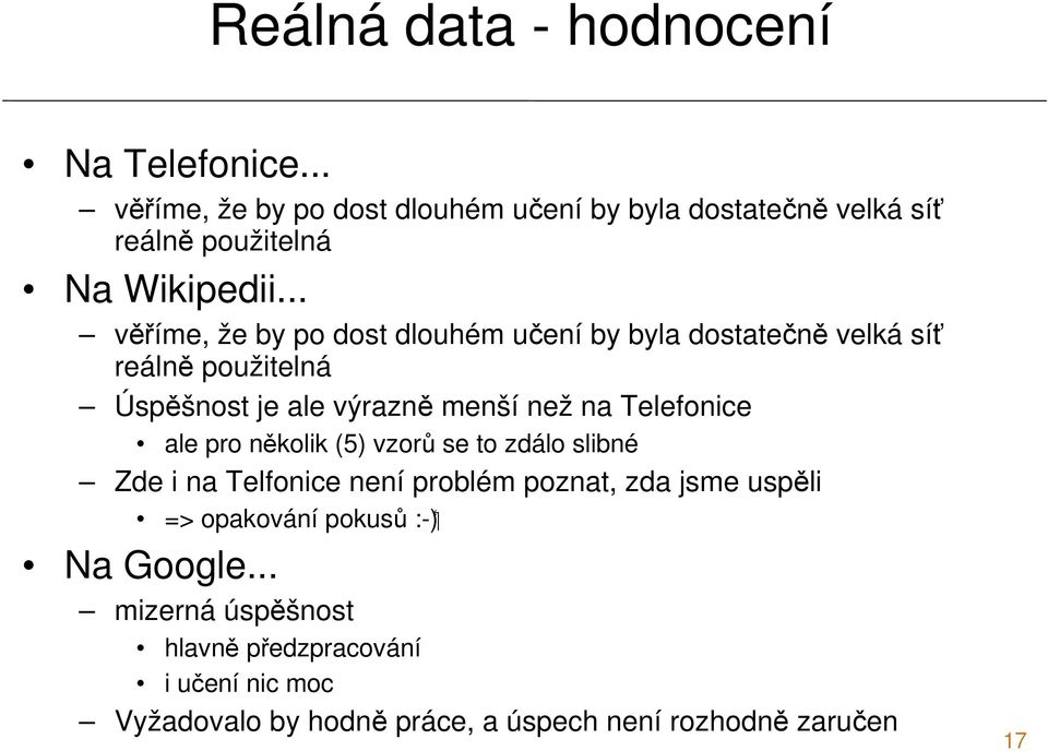 .. věříme, že by po dost dlouhém učení by byla dostatečně velká síť reálně použitelná Úspěšnost je ale výrazně menší než na