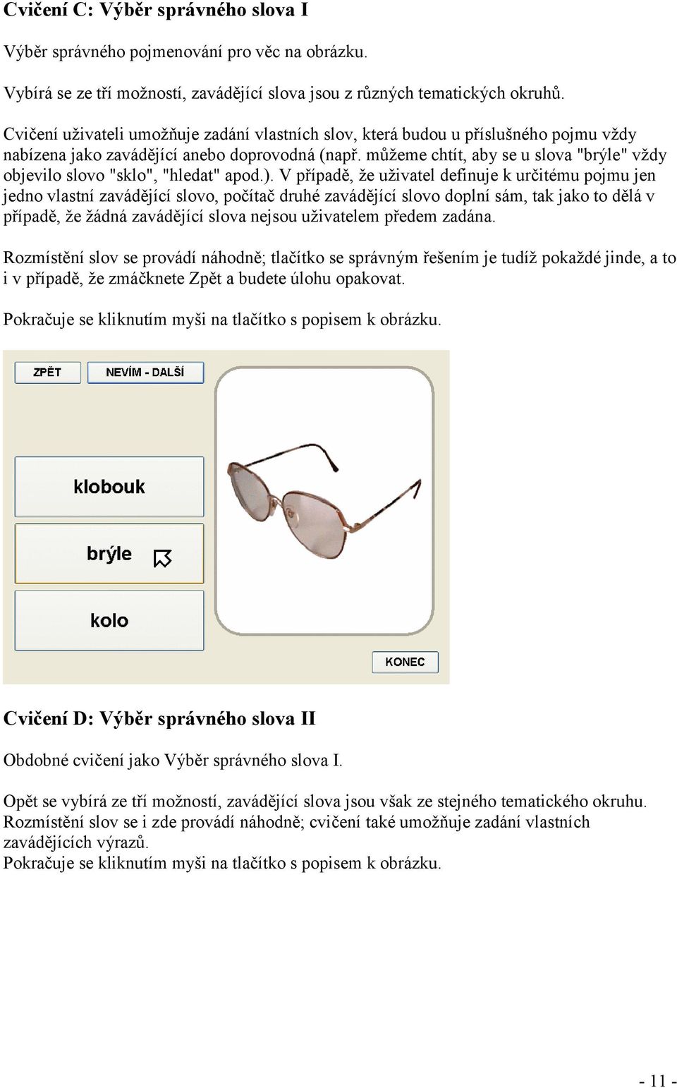 můžeme chtít, aby se u slova "brýle" vždy objevilo slovo "sklo", "hledat" apod.).