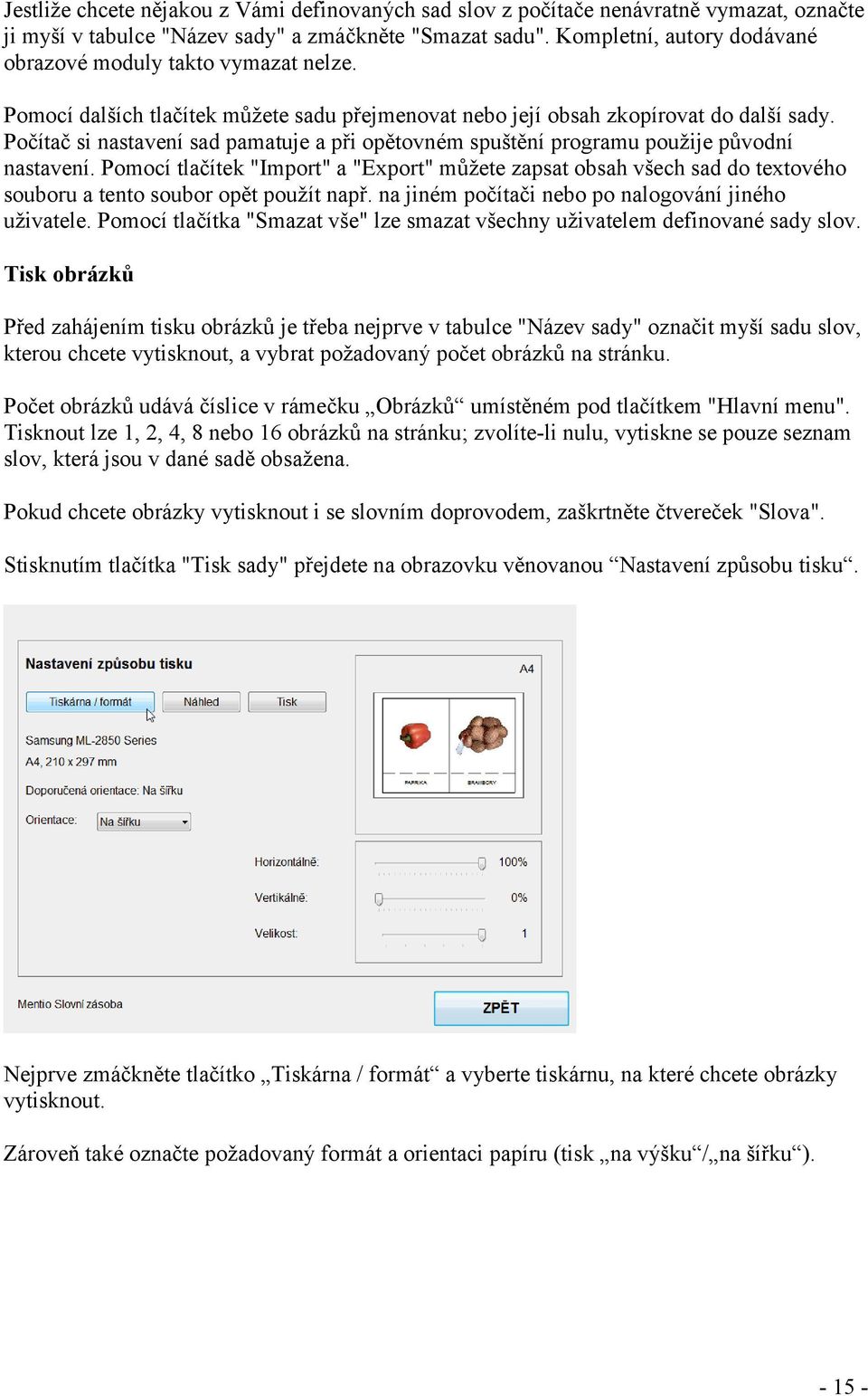Počítač si nastavení sad pamatuje a při opětovném spuštění programu použije původní nastavení.