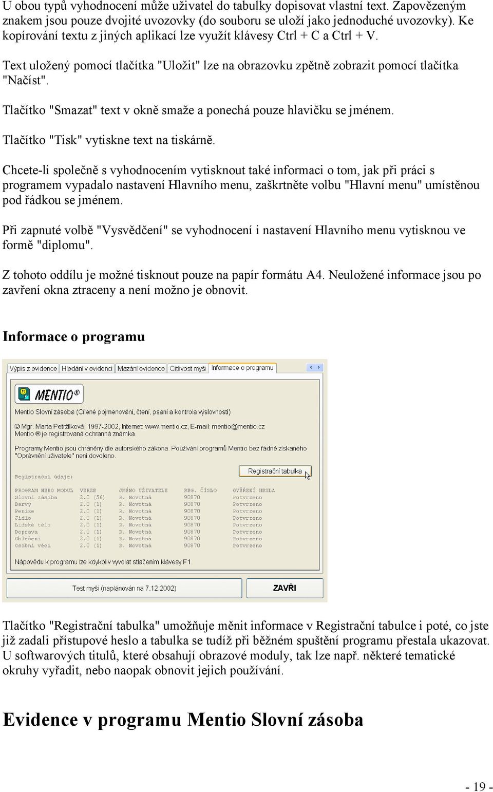 Tlačítko "Smazat" text v okně smaže a ponechá pouze hlavičku se jménem. Tlačítko "Tisk" vytiskne text na tiskárně.