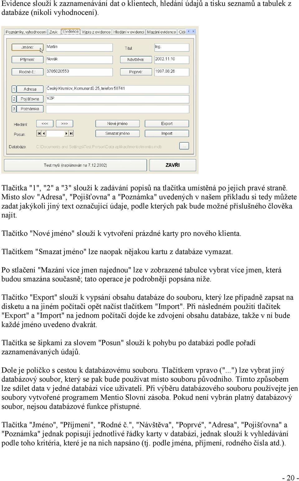 Místo slov "Adresa", "Pojišťovna" a "Poznámka" uvedených v našem příkladu si tedy můžete zadat jakýkoli jiný text označující údaje, podle kterých pak bude možné příslušného člověka najít.