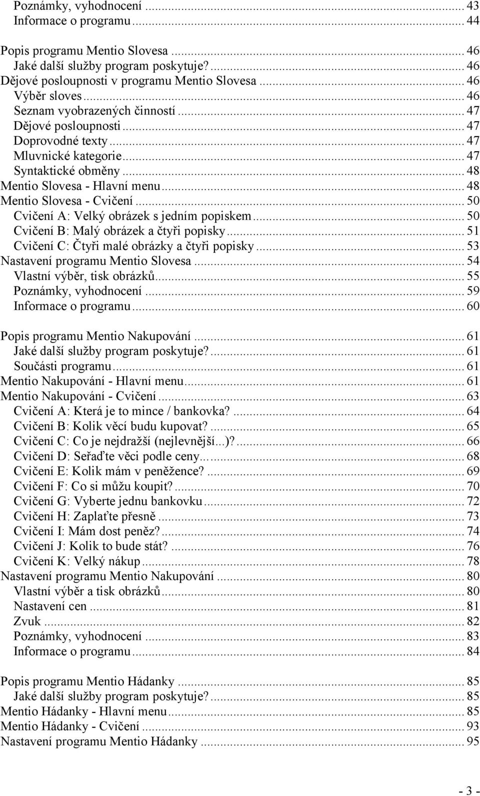 .. 50 Cvičení A: Velký obrázek s jedním popiskem... 50 Cvičení B: Malý obrázek a čtyři popisky... 51 Cvičení C: Čtyři malé obrázky a čtyři popisky... 53 Nastavení programu Mentio Slovesa.