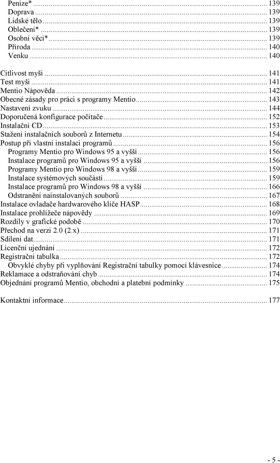 .. 154 Postup při vlastní instalaci programů... 156 Programy Mentio pro Windows 95 a vyšší... 156 Instalace programů pro Windows 95 a vyšší... 156 Programy Mentio pro Windows 98 a vyšší.