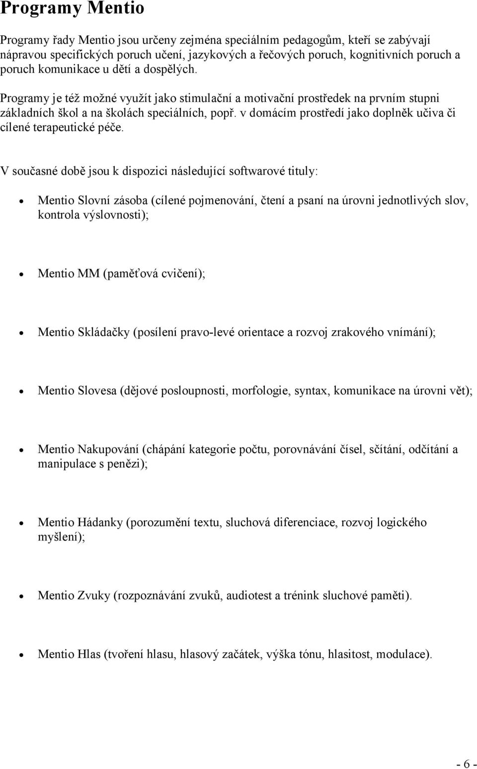 v domácím prostředí jako doplněk učiva či cílené terapeutické péče.