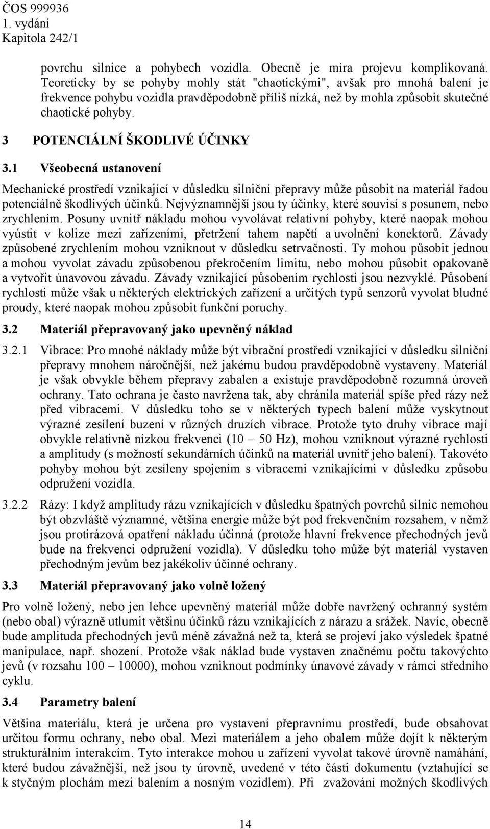 3 POTENCIÁLNÍ ŠKODLIVÉ ÚČINKY 3.1 Všeobecná ustanovení Mechanické prostředí vznikající v důsledku silniční přepravy může působit na materiál řadou potenciálně škodlivých účinků.