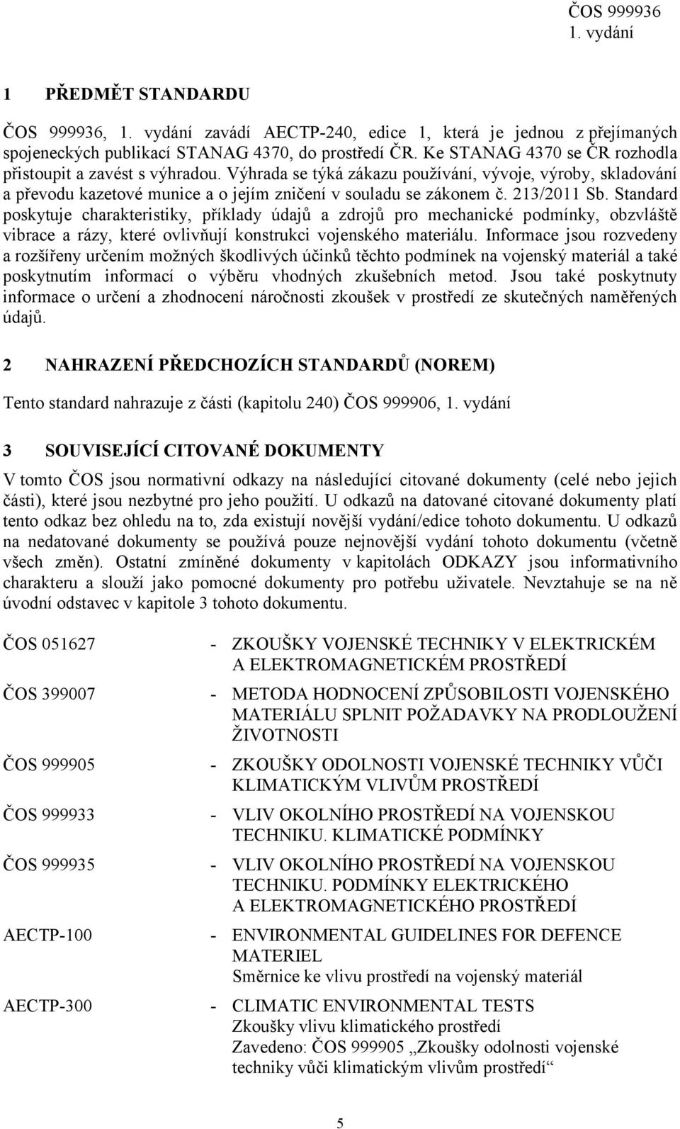 213/2011 Sb. Standard poskytuje charakteristiky, příklady údajů a zdrojů pro mechanické podmínky, obzvláště vibrace a rázy, které ovlivňují konstrukci vojenského materiálu.